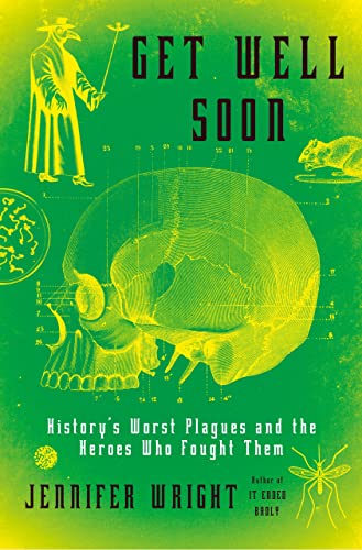Get Well Soon: History'S Worst Plagues and the Heroes Who Fought Them