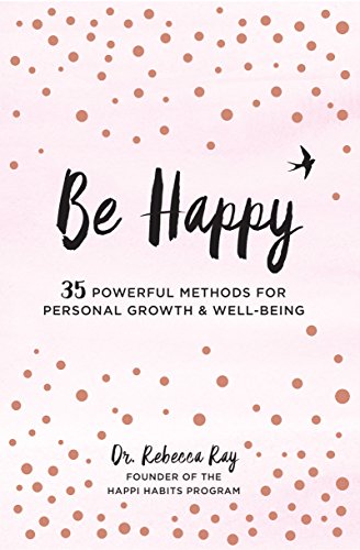 Be Happy: 35 Powerful Methods for Personal Growth & Well-Being (Live Well, Band 1)
