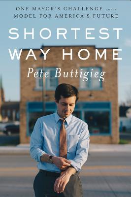 Buttigieg, P: Shortest Way Home: One Mayor's Challenge and a Model for America's Future
