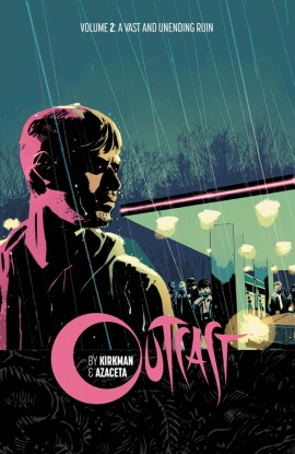 Outcast by Kirkman & Azaceta Volume 2: A Vast and Unending Ruin (OUTCAST BY KIRKMAN & AZACETA TP)
