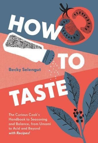 How to Taste: The Curious Cooks Handbook to Seasoning and Balance, from Umami to Acid and Beyo ndwith Recipes