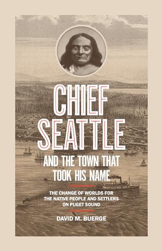 Chief Seattle and the Town That Took His Name: The Change of Worlds for the Native People and Settlers on Puget Sound