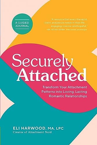 Securely Attached: Transform Your Attachment Patterns into Loving, Lasting Romantic Relationships ( Attached Book) (Attachment Nerd)