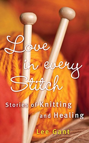 Love in Every Stitch: Stories of Knitting and Healing