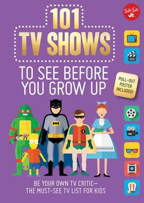 Chagollan, S: 101 TV Shows to See Before You Grow Up: Be your own TV critic - the must-see TV list for kids (101 Things)