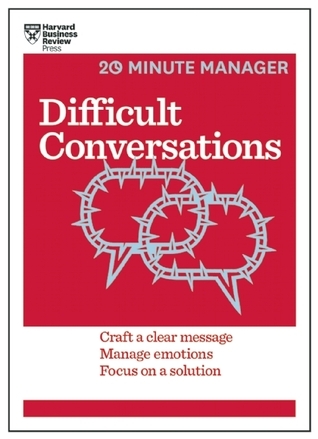 Difficult Conversations (HBR 20-Minute Manager Series): Craft a Clear Message, Manage Emotions, Focus on a Solution