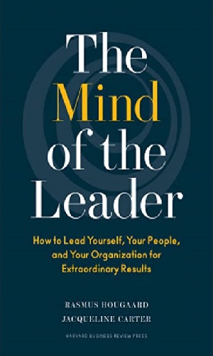 Mind of the Leader: How to Lead Yourself, Your People, and Your Organization for Extraordinary Results
