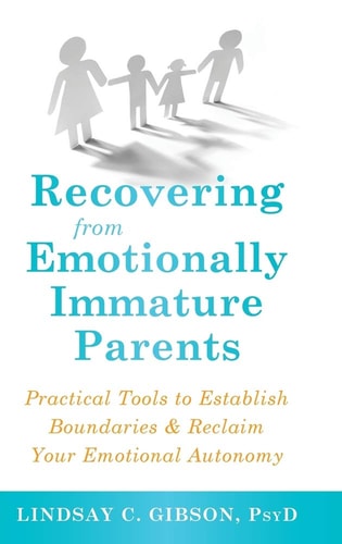 Recovering from Emotionally Immature Parents: Practical Tools to Establish Boundaries and Reclaim Your Emotional Autonomy