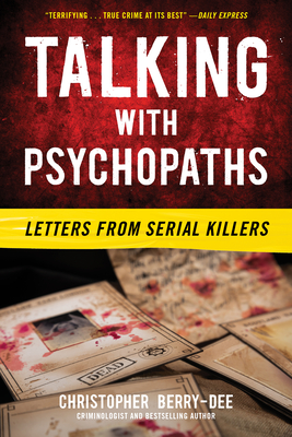 Talking With Psychopaths Letters from Serial Killers: A Chilling Study of Murderers' Minds