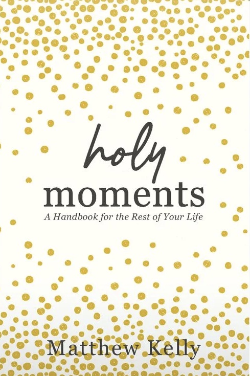 Holy Moments: A Handbook for the Rest of Your Life