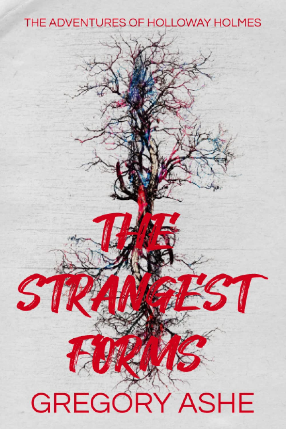 The Strangest Forms (The Adventures of Holloway Holmes, Band 1)
