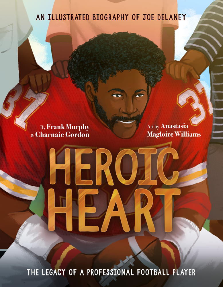 Heroic Heart: An Illustrated Biography of Joe Delaney; The Legacy of a Professional Football Player