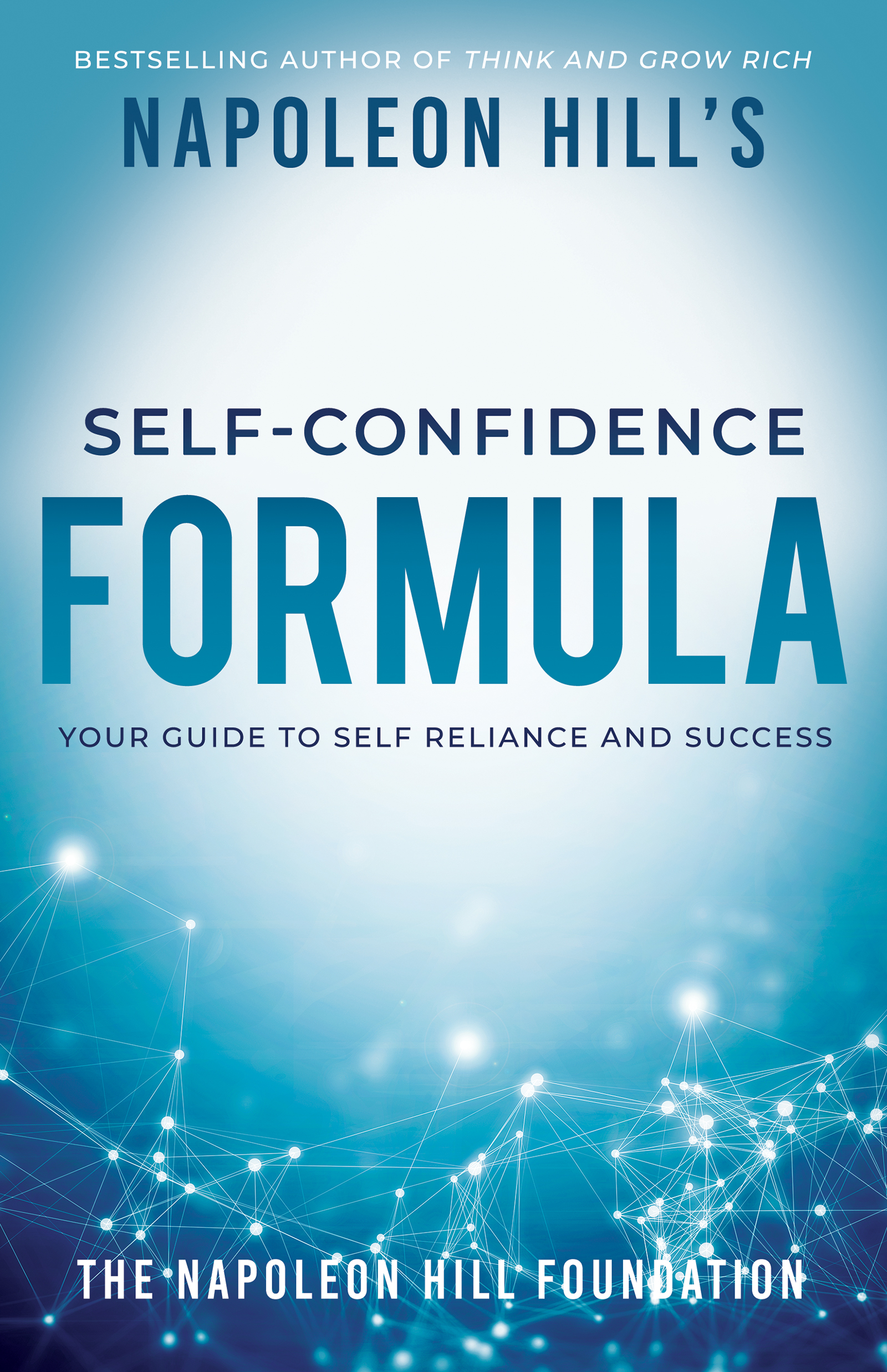 Napoleon Hill's Self-Confidence Formula: Your Guide to Self-Reliance and Success (Official Publication of the Napoleon Hill Foundation)