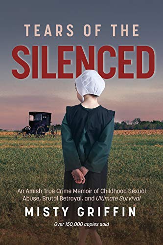 Tears of the Silenced: An Amish True Crime Memoir of Childhood Sexual Abuse, Brutal Betrayal, and Ultimate Survival (Amish Book, Child Abuse True Story, Cults)