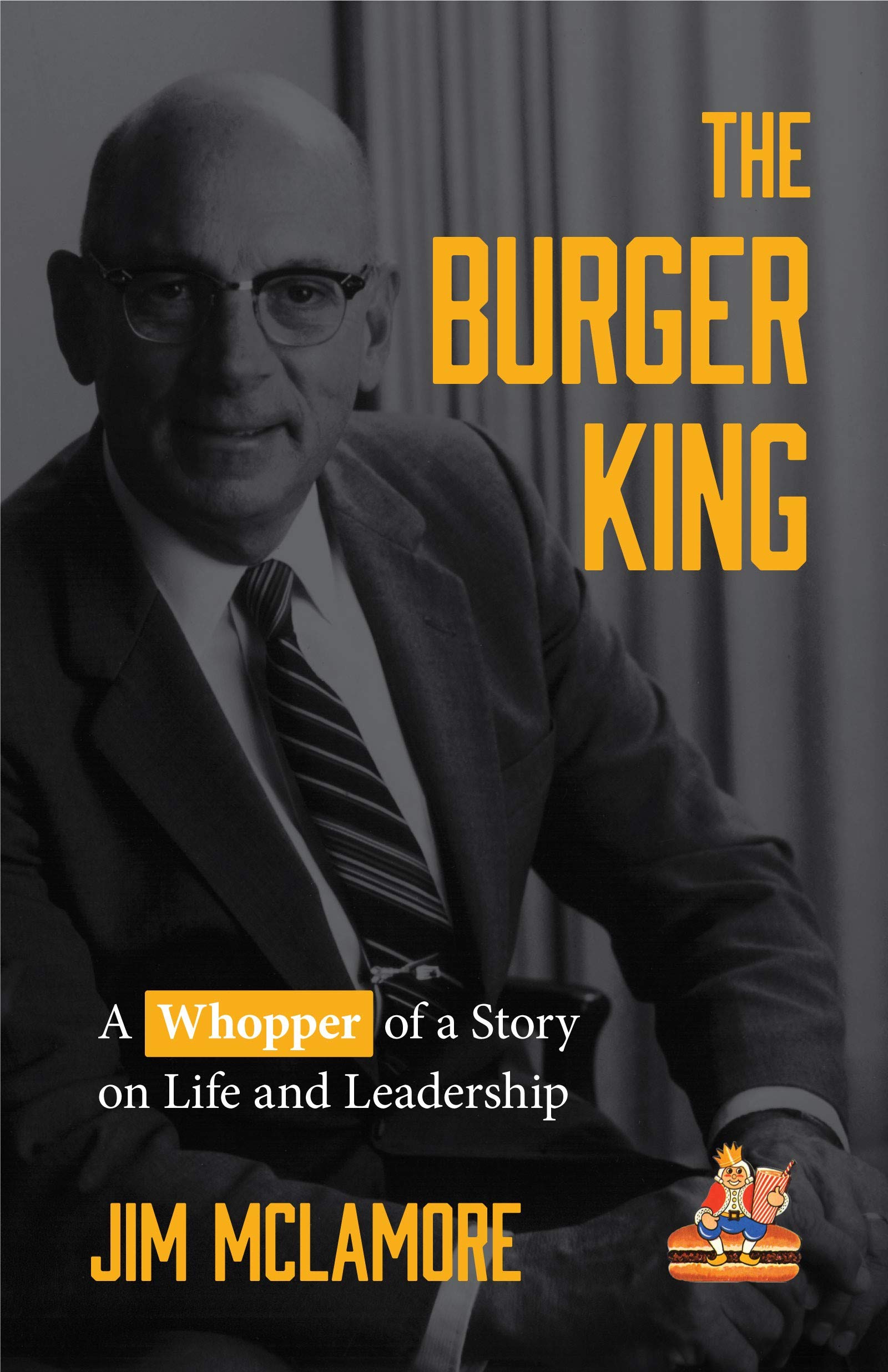 Burger King: A Whopper of a Story on Life and Leadership (For Fans of Company History Books like My Warren Buffett Bible or Elon Musk)