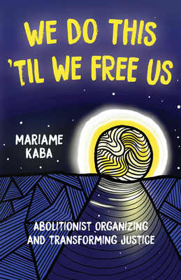 We Do This Til We Free Us: Abolitionist Organizing and Transforming Justice (Abolitionist Papers, 1)