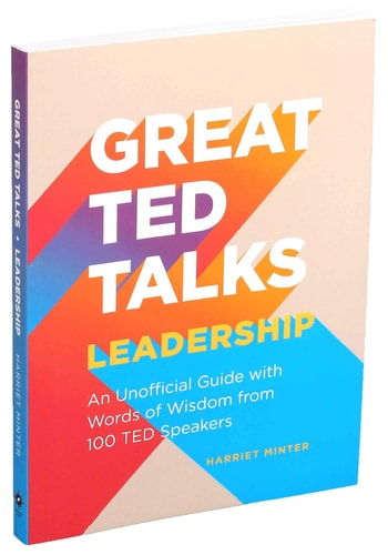 Great TED Talks: Leadership: An Unofficial Guide with Words of Wisdom from 100 TED Speakers