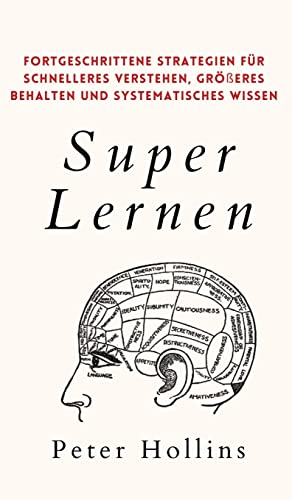 Super Lernen: Fortgeschrittene Strategien für schnelleres Verstehen, größeres Behalten und systematisches Wissen