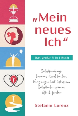 „Mein neues Ich“ - Das große 5 in 1 Buch: Selbstfindung, Inneres Kind heilen, Vergangenheit loslassen, Selbstliebe spüren, Glück finden