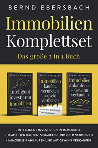 Immobilien Komplettset: Das große 3 in 1 Buch: Intelligent investieren in Immobilien | Immobilien kaufen, vermieten und Geld verdienen | Immobilien ankaufen und mit Gewinn verkaufen