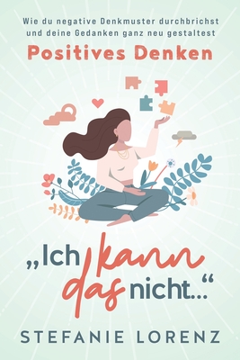 Positives Denken: „Ich kann das nicht...“ - Wie du negative Denkmuster durchbrichst und deine Gedanken ganz neu gestaltest
