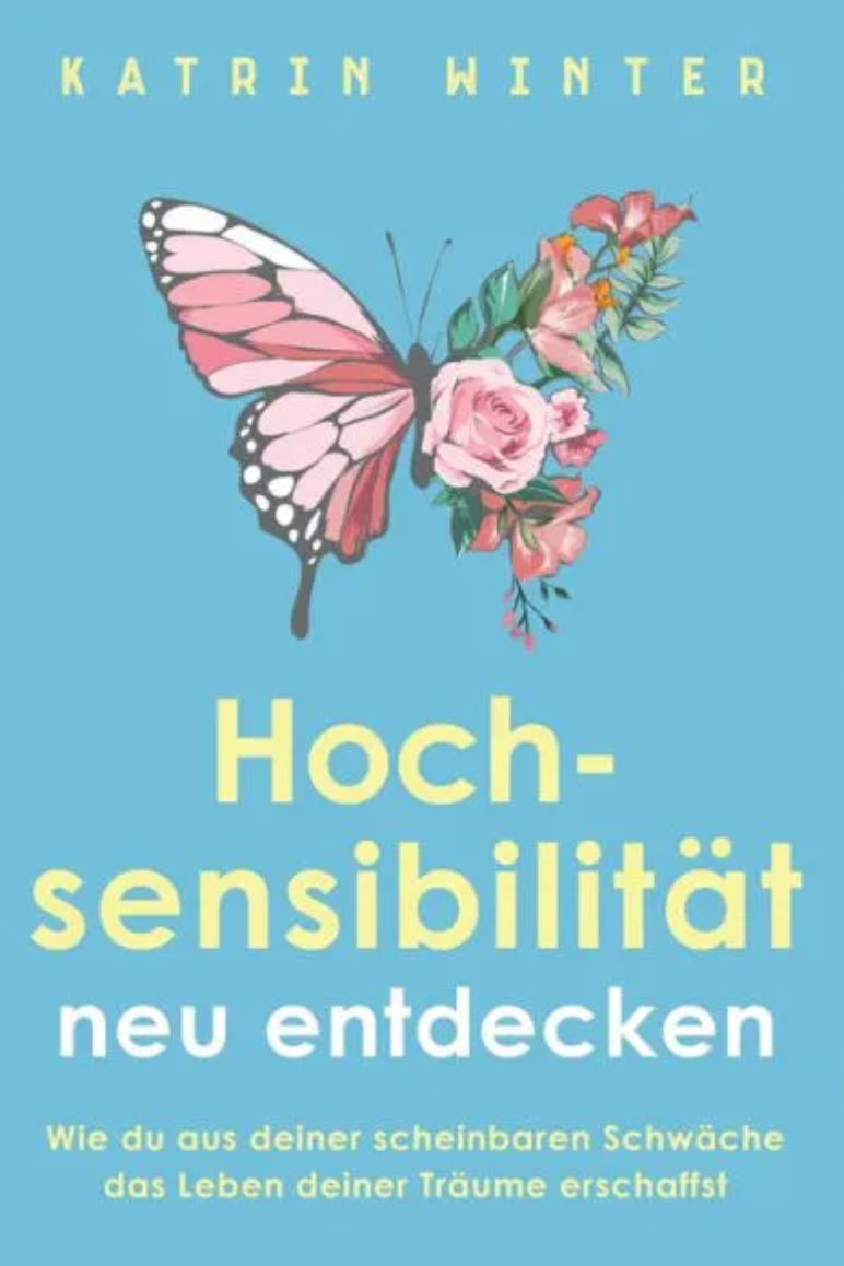 Hochsensibilität neu entdecken: Wie du aus deiner scheinbaren Schwäche das Leben deiner Träume erschaffst