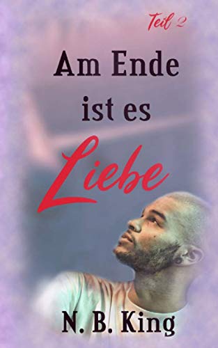 Am Ende ist es Liebe: 2. Teil (Teil 2, Band 2)