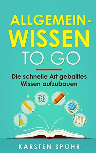 Allgemeinwissen To Go: Die schnelle Art geballtes Wissen aufzubauen