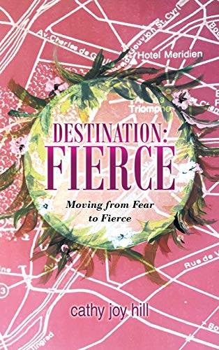 Destination: Fierce: Moving from Fear to Fierce