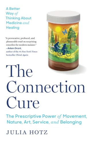 The Connection Cure: The Prescriptive Power of Movement, Nature, Art, Service, and Belonging