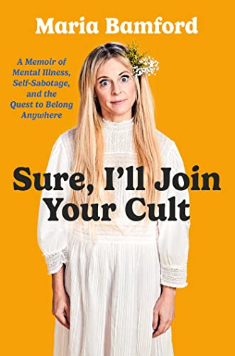 Sure, I'll Join Your Cult: A Memoir of Mental Illness and the Quest to Belong Anywhere