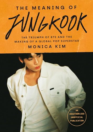 The Meaning of Jungkook: The Triumph of BTS and the Making of a Global Pop Superstar