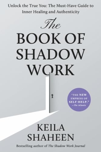 The Book of Shadow Work: Unlock the True You: The Must-Have Guide to Inner Healing and Authenticity