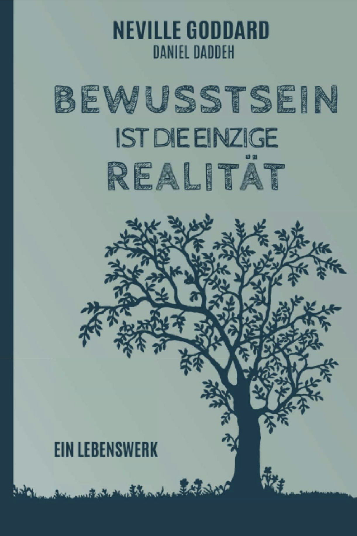 BEWUSSTSEIN IST DIE EINZIGE REALITÄT: Das Lebenswerk des Neville Goddard