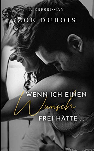 Wenn ich einen Wunsch frei hätte ...: Liebesroman