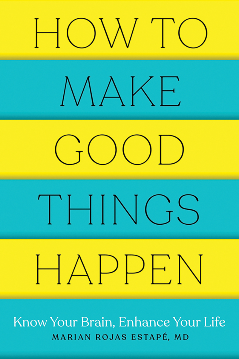How to Make Good Things Happen: Know Your Brain, Enhance Your Life