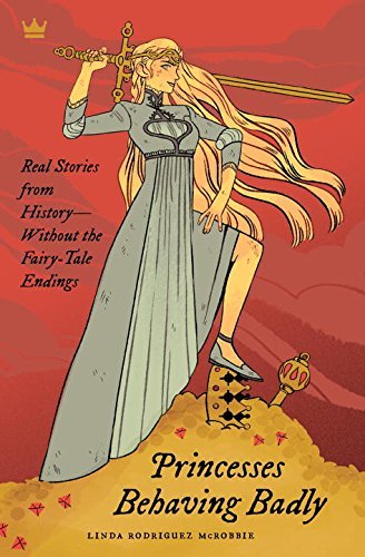 Princesses Behaving Badly: Real Stories from History Without the Fairy-Tale Endings