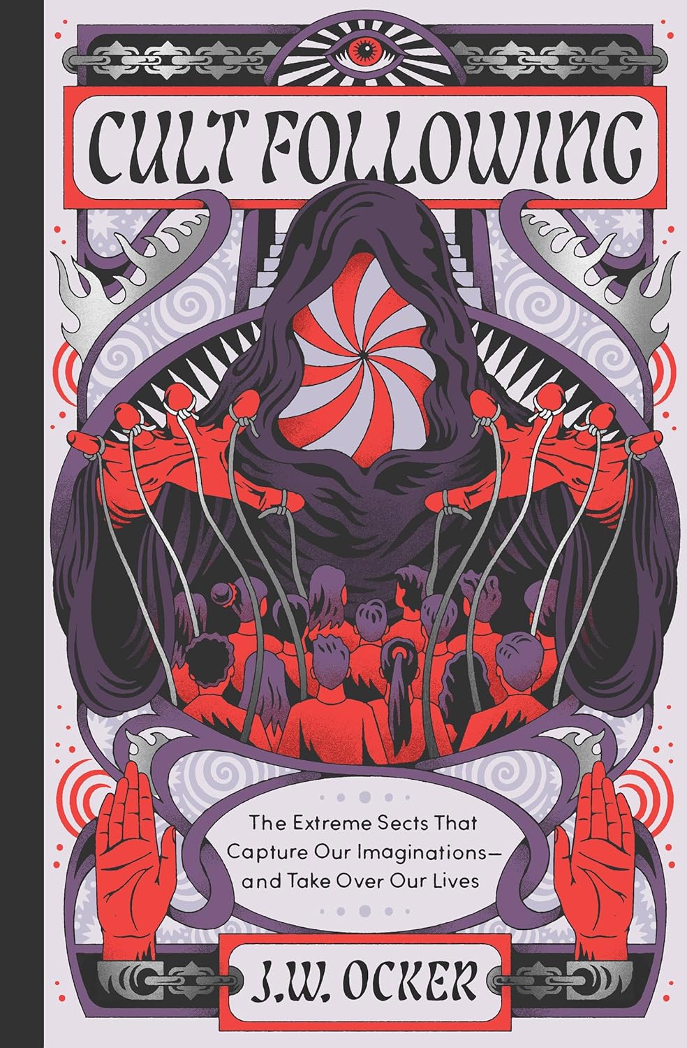 Cult Following: The Extreme Sects That Capture Our Imaginations―and Take Over Our Lives