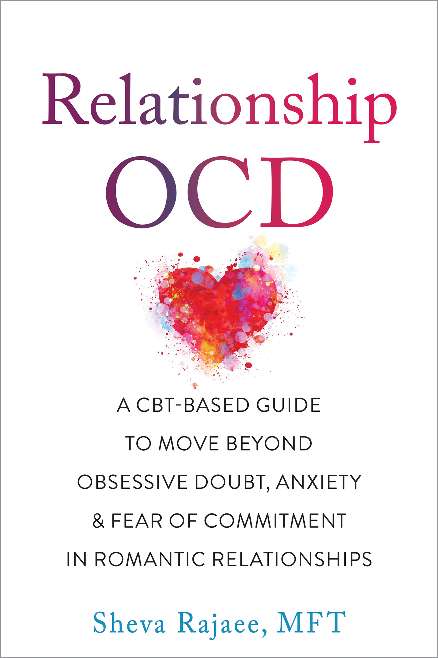 Relationship OCD: A CBT-Based Guide to Move Beyond Obsessive Doubt, Anxiety, and Fear of Commitment in Romantic Relationships