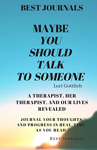 Best Journals: Maybe You Should Talk To Someone: A Therapist, Her Therapist, And Our Lives Revealed: Lori Gottlieb: Journal Your Thoughts And Progress In Real Time As You Read