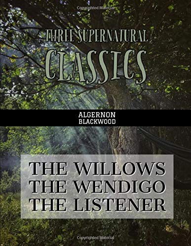 Three Supernatural Classics: "The Willows," "The Wendigo" and "The Listener"
