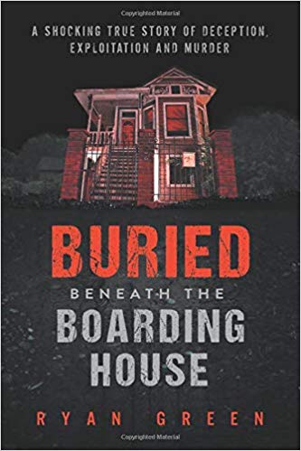 Buried Beneath the Boarding House: A Shocking True Story of Deception, Exploitation and Murder (True Crime)