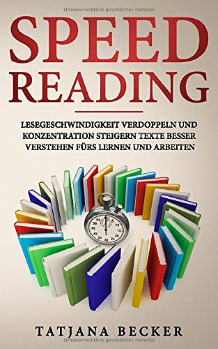 Speed Reading. Lesegeschwindigkeit verdoppeln und Konzentration steigern: Texte besser verstehen fürs Lernen und Arbeiten