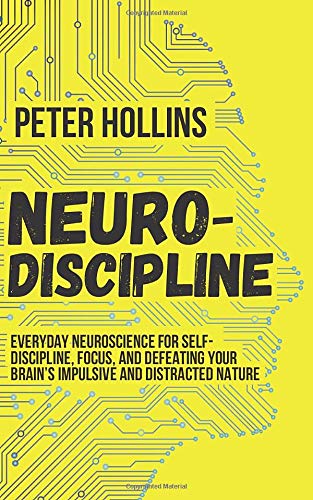 Neuro-Discipline: Everyday Neuroscience for Self-Discipline, Focus, and Defeating Your Brain’s Impulsive and Distracted Nature (Live a Disciplined Life, Band 6)