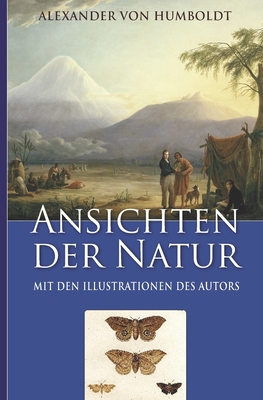 Alexander von Humboldt: Ansichten der Natur (Mit den Illustrationen des Autors)