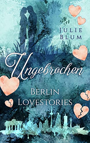 Ungebrochen: Berlin Lovestories