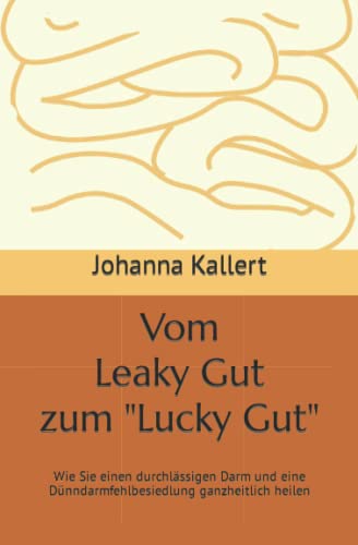 Vom Leaky Gut zum "Lucky Gut": Wie Sie einen durchlässigen Darm und eine Dünndarmfehlbesiedlung ganzheitlich heilen
