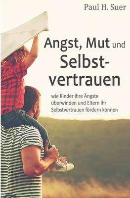 Angst, Mut und Selbstvertrauen: Wie Kinder ihre Ängste überwinden und Eltern ihr Selbstvertrauen fördern können