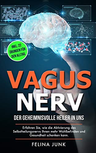 VAGUS NERV: Der geheimnisvolle Heiler in uns. Erfahren Sie, wie die Aktivierung des Selbstheilungsnervs Ihnen mehr Wohlbefinden und Gesundheit ... 22 Übungen für den Alltag. (Body and Mind)