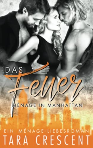 Das Feuer: Ein Ménage-Liebesroman (Ménage in Manhattan)